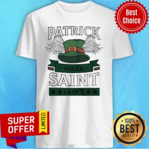 Premium Patrick Was A Saint I Aint Shirt