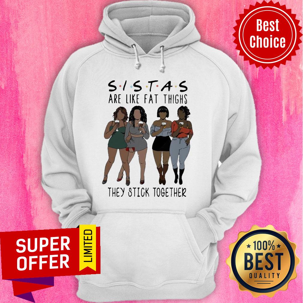 Nice Lady Sistas Are Like Fat Thighs They Stick Together Shirt - Image 3