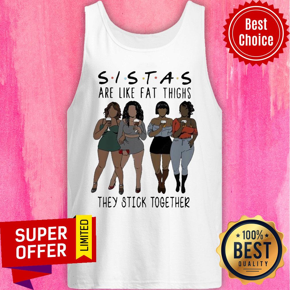 Nice Lady Sistas Are Like Fat Thighs They Stick Together Shirt - Image 5