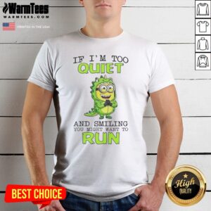 Nice Minion If I'M Too Quiet And Smiling You Might Want To Run Shirt