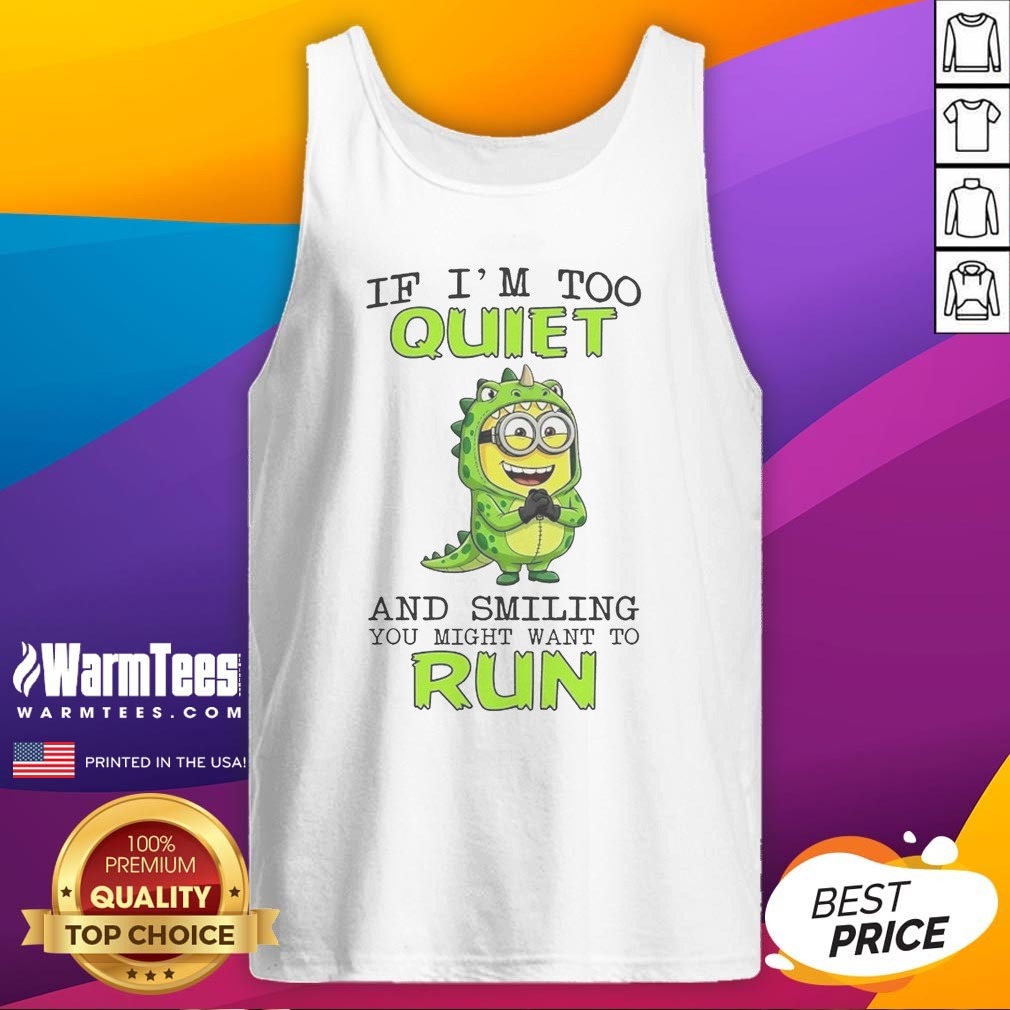 Nice Minion If I'M Too Quiet And Smiling You Might Want To Run Shirt - Image 5