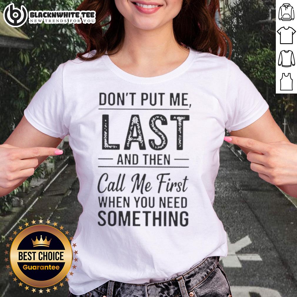 Good Don't Put Me Last And Then Call Me First When You Need Something Text T-Shirt - Image 3