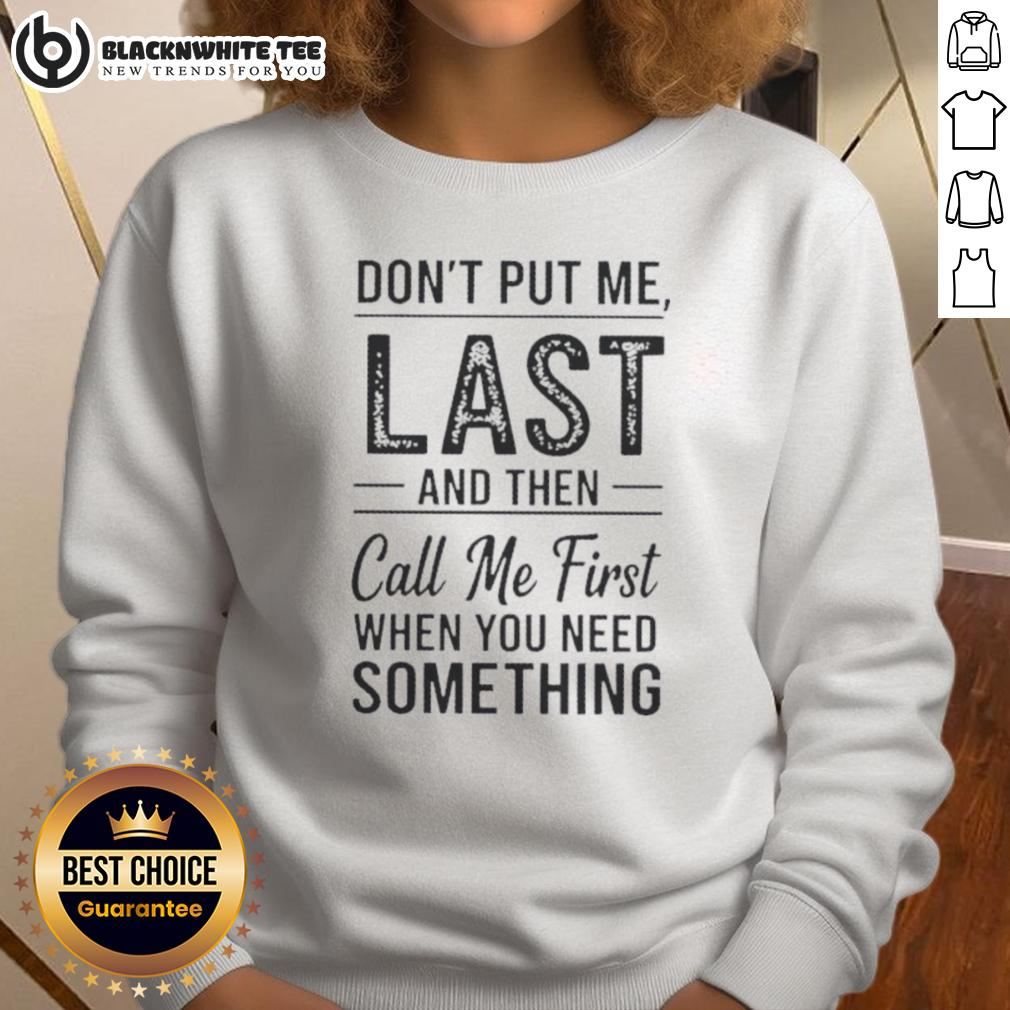 Good Don't Put Me Last And Then Call Me First When You Need Something Text T-Shirt - Image 5