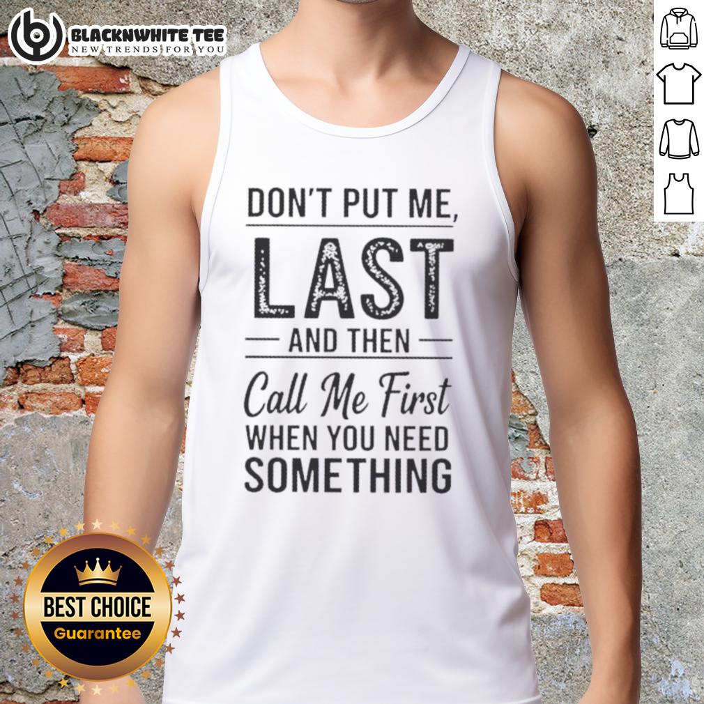 Good Don't Put Me Last And Then Call Me First When You Need Something Text T-Shirt - Image 4