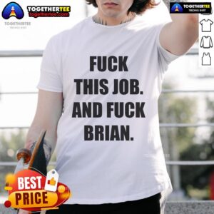 Official Fck This Job And Fck Brian T-Shirt
