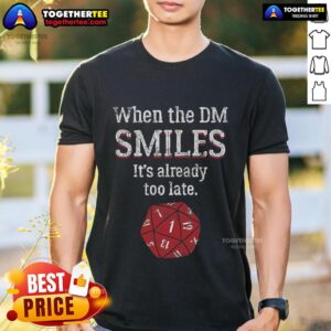 Top When The DM Smiles It's Already Too Late T-Shirt