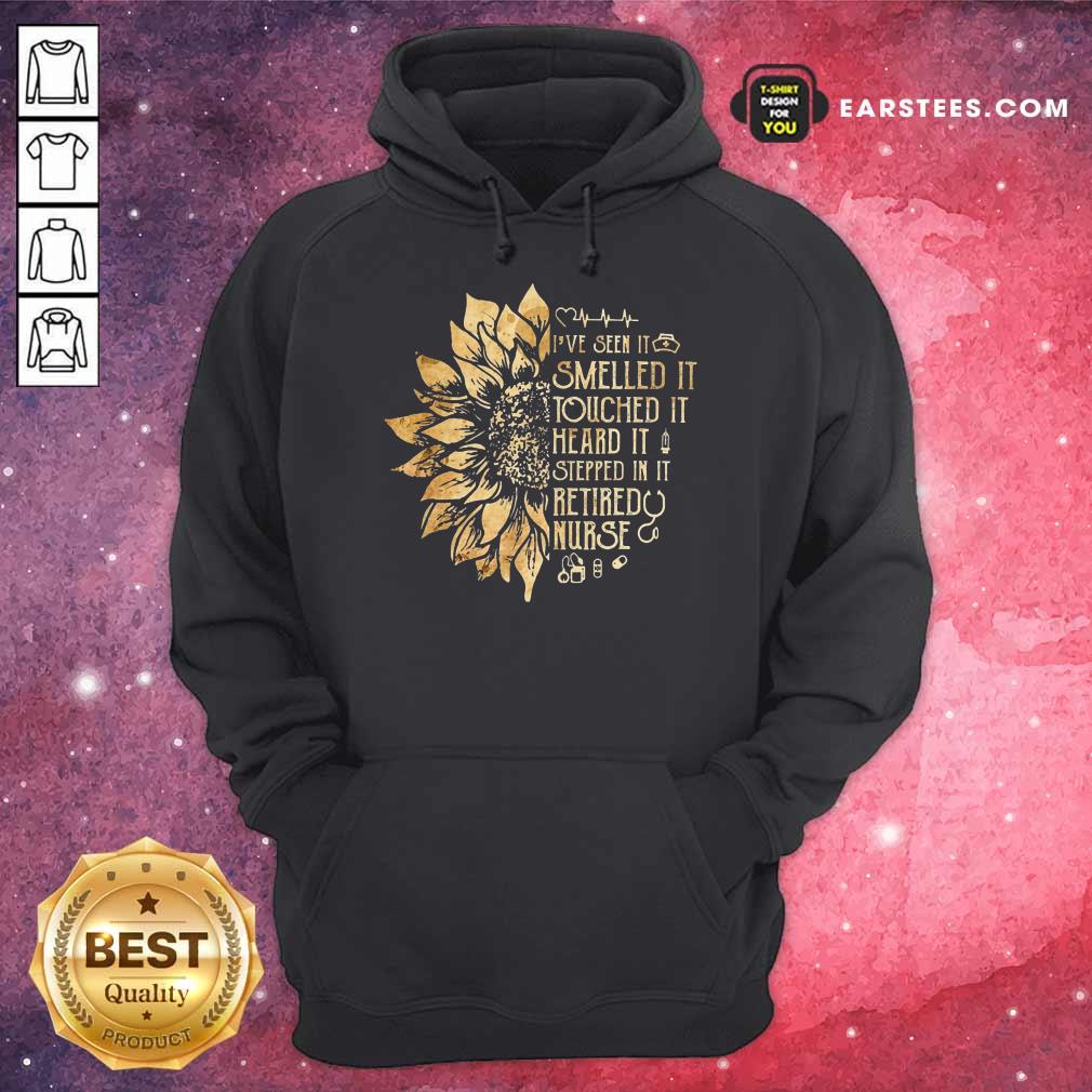 Daisy I've Seen It Smelled It Touched It Heard It Stepped In It Retired Nurse Shirt - Image 3