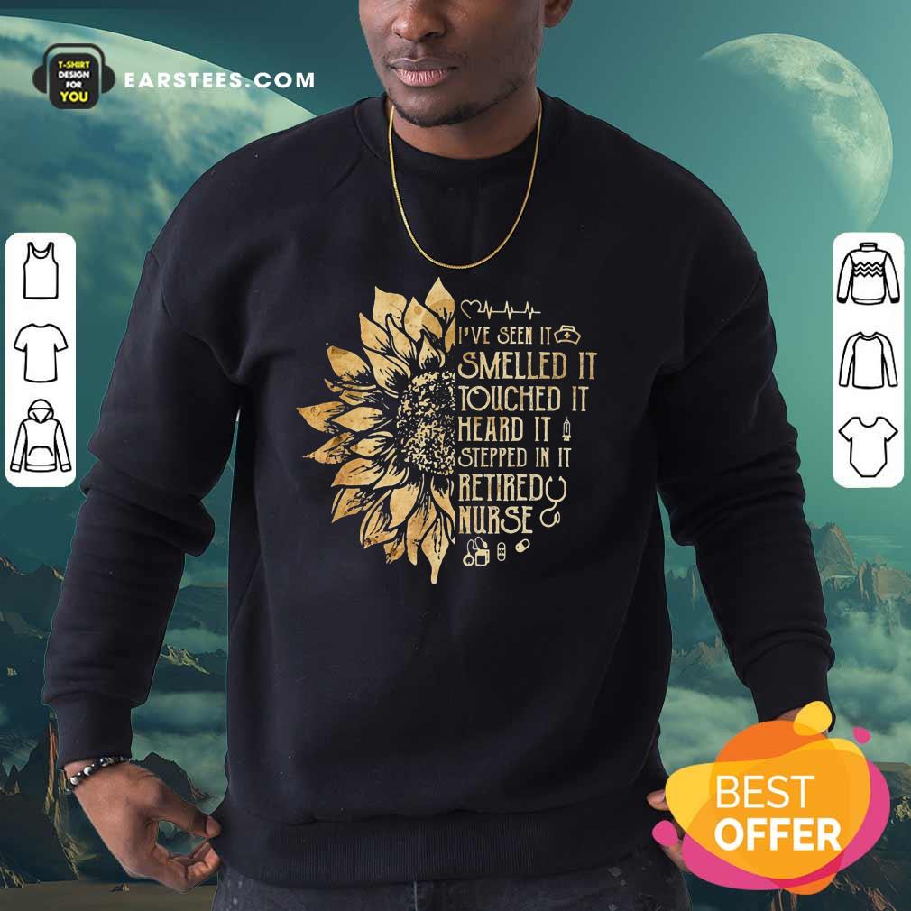 Daisy I've Seen It Smelled It Touched It Heard It Stepped In It Retired Nurse Shirt - Image 5