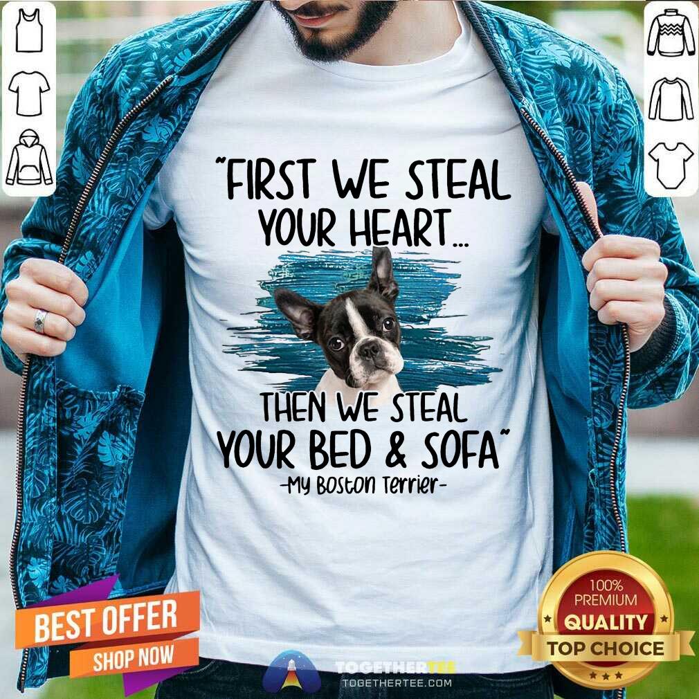 Hot First We Steal Your Heart Then We Steal Your Bed And Sofa My Boston Terrier Shirt