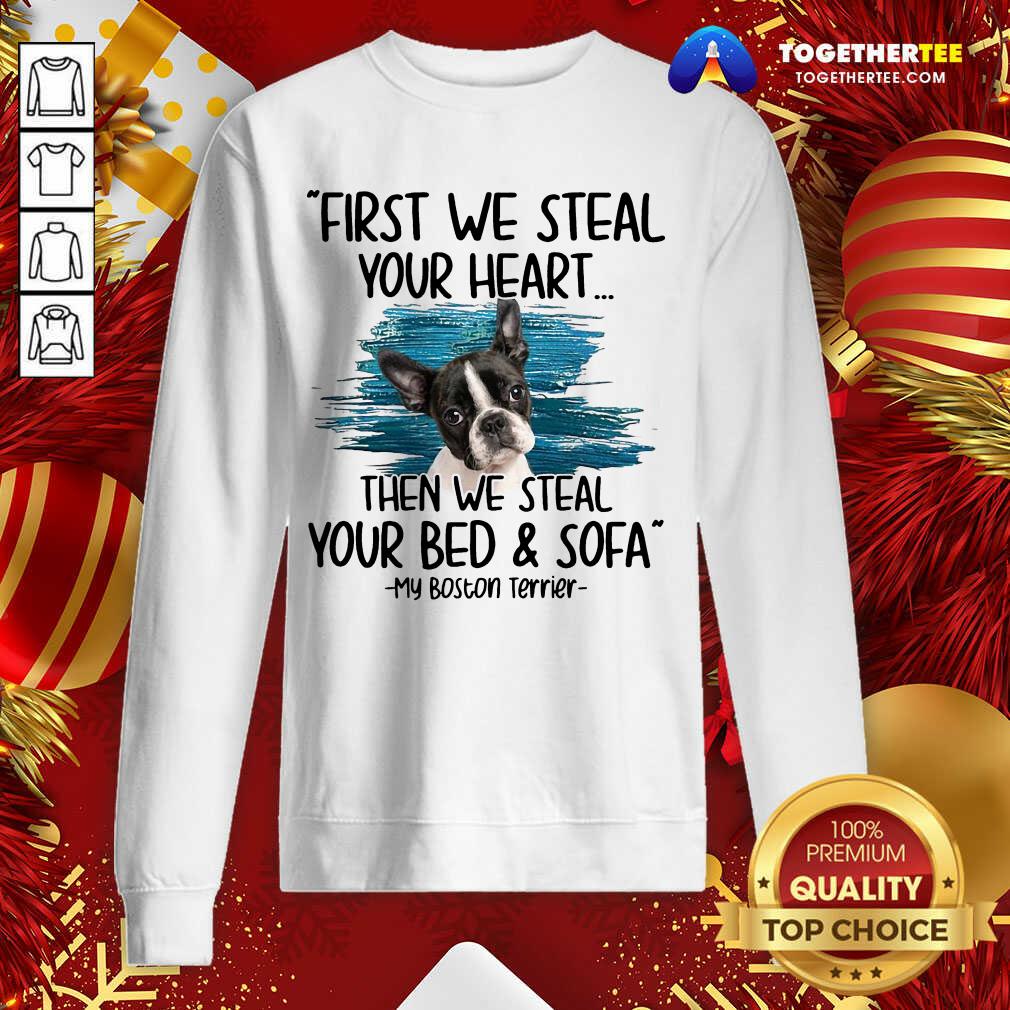 Hot First We Steal Your Heart Then We Steal Your Bed And Sofa My Boston Terrier Shirt - Image 4