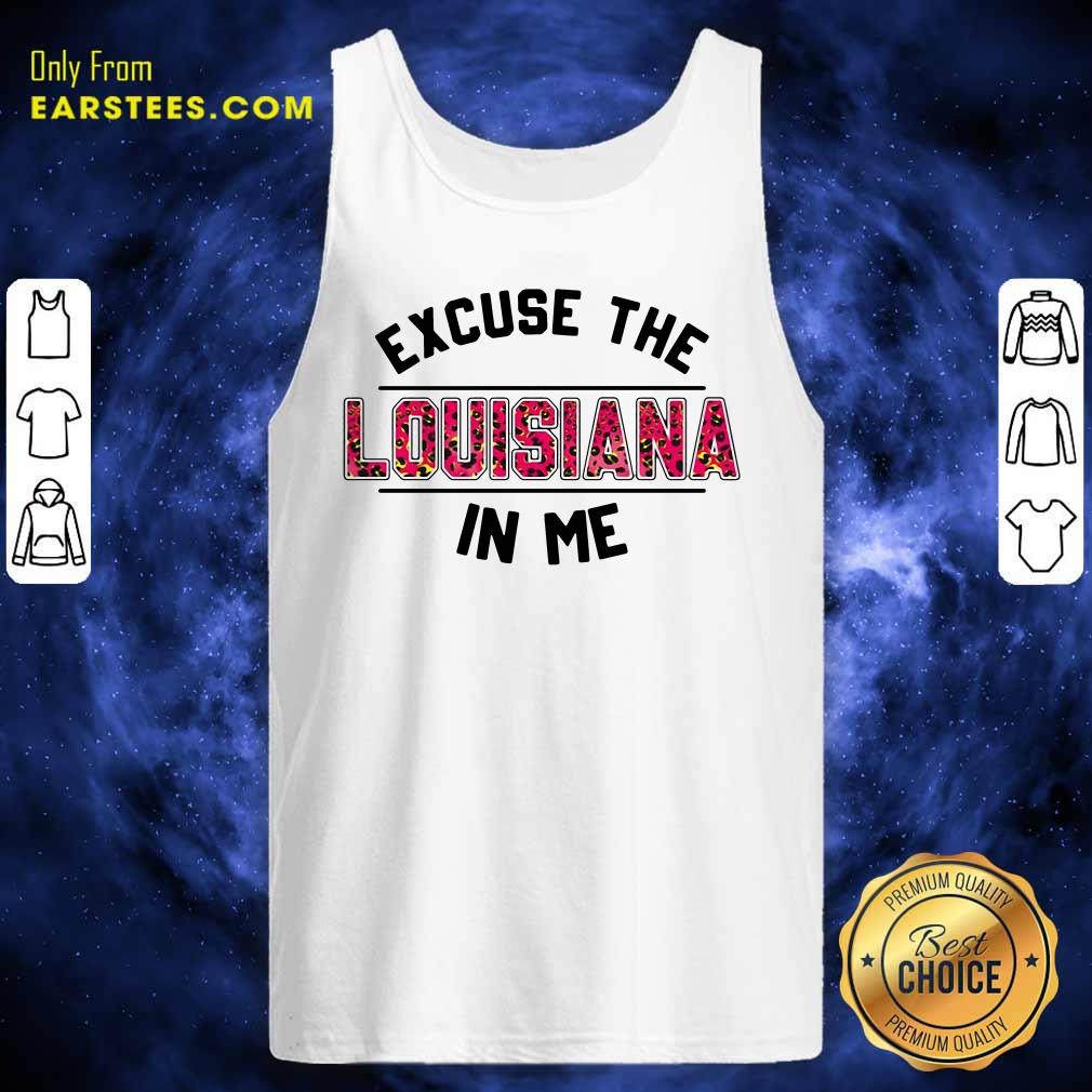 Happy Excuse The Louisiana In Me Shirt - Image 4