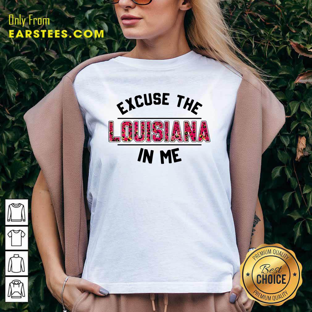 Happy Excuse The Louisiana In Me Shirt - Image 3