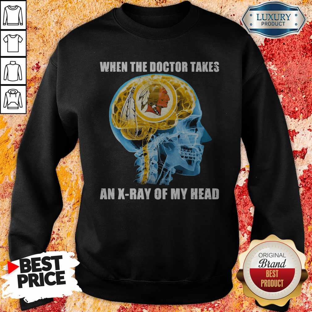 Washington Redskins When The Doctor Takes An X-Ray Of My Head Shirt - Image 4