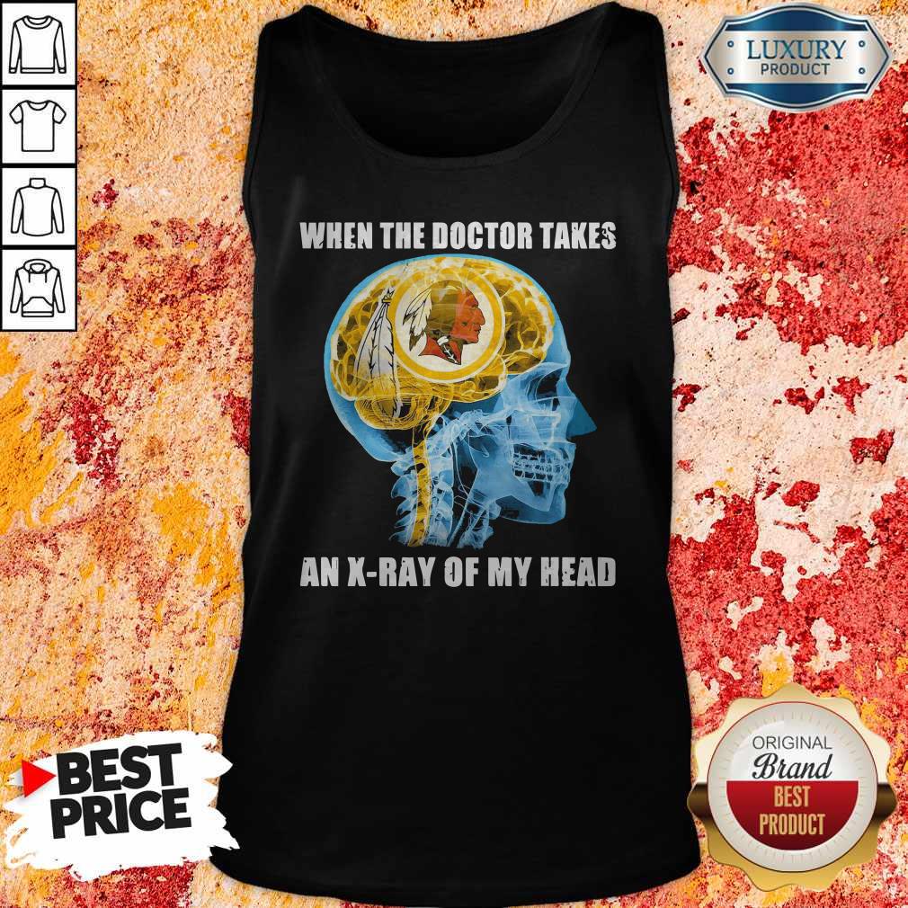 Washington Redskins When The Doctor Takes An X-Ray Of My Head Shirt - Image 2