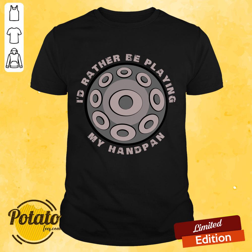 I'd Rather Be Playing My Handpan Shirt