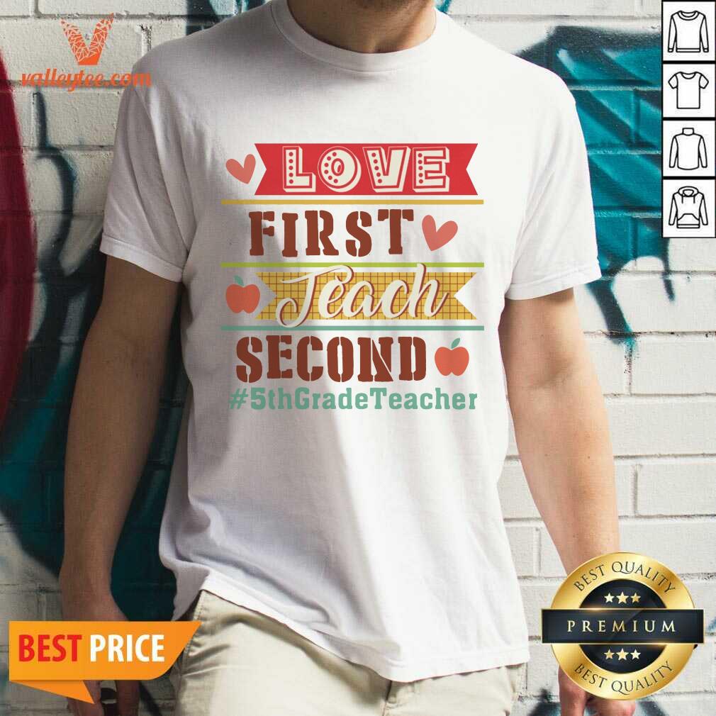 Love First Teach Second 5th Grade Teacher Shirt