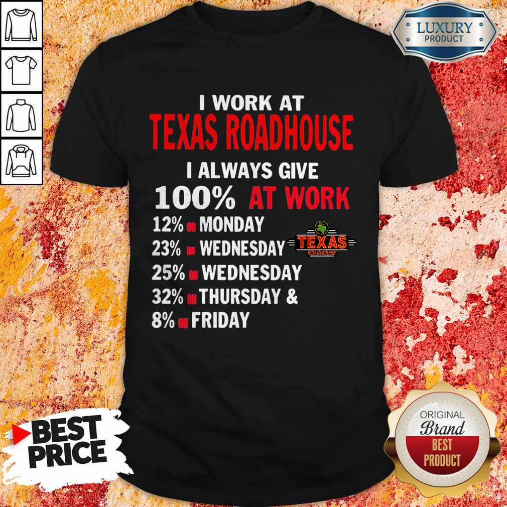 I Work At Texas Roadhouse I Always Give 100 At Work Shirt