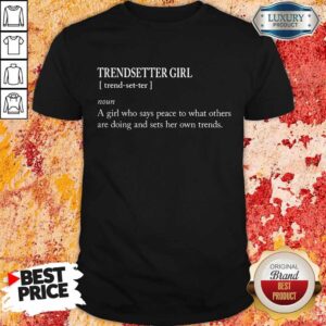 Trendsetter Girl A Girl Who Says Peace To What Others Shirt