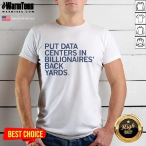Premium Put Data Centers In Billionaires Back Yards T-Shirt