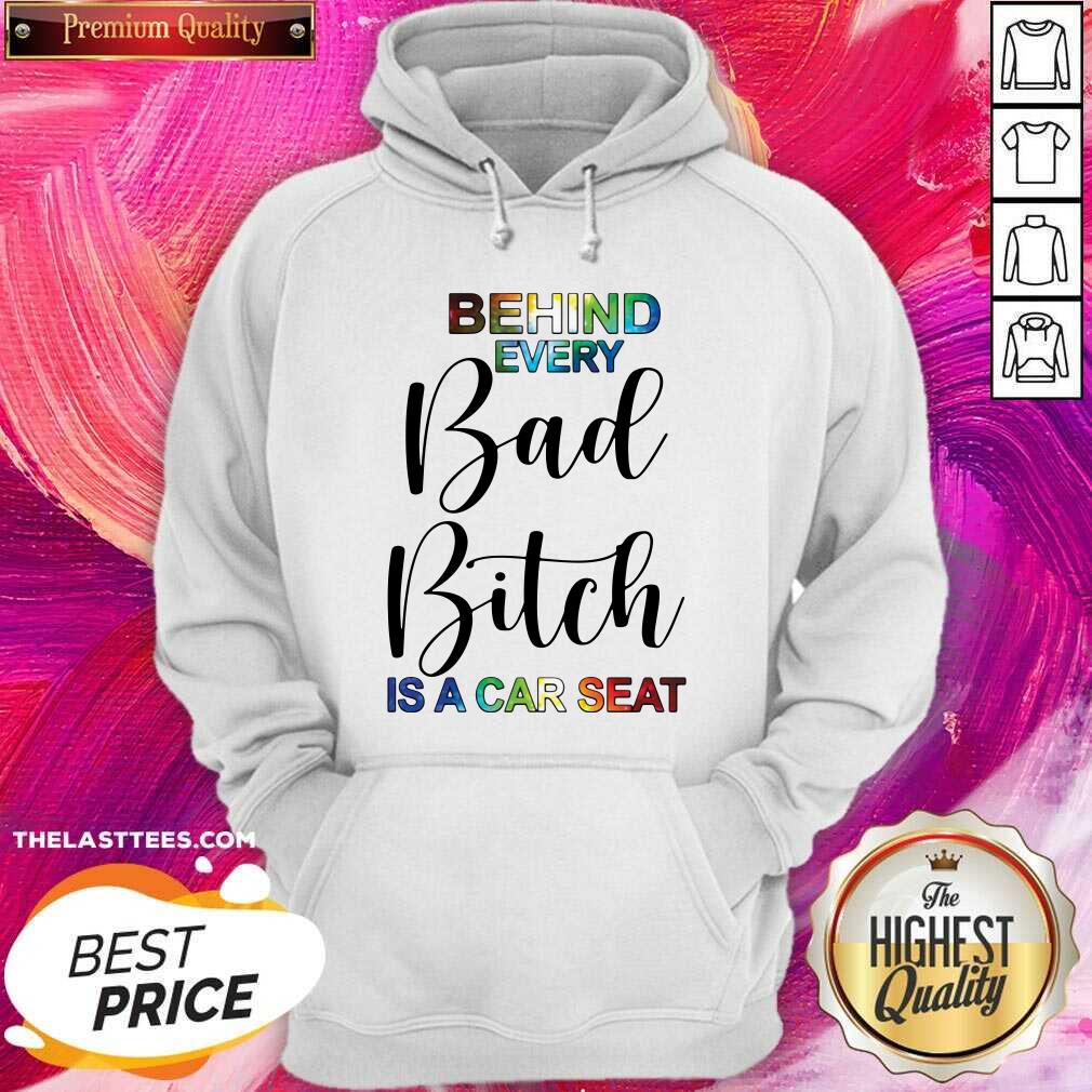 Funny Behind Every Bad Bitch Is A Car Seat Shirt - Image 5
