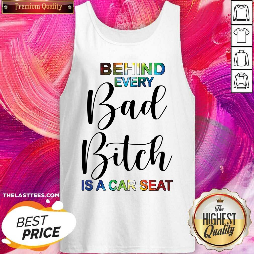 Funny Behind Every Bad Bitch Is A Car Seat Shirt - Image 4