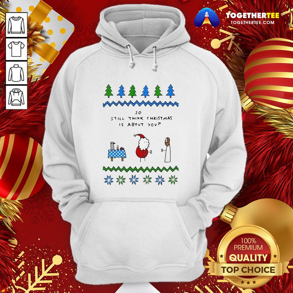 Cute Santa And Jesus So Still Think Christmas Is About You Shirt - Image 5