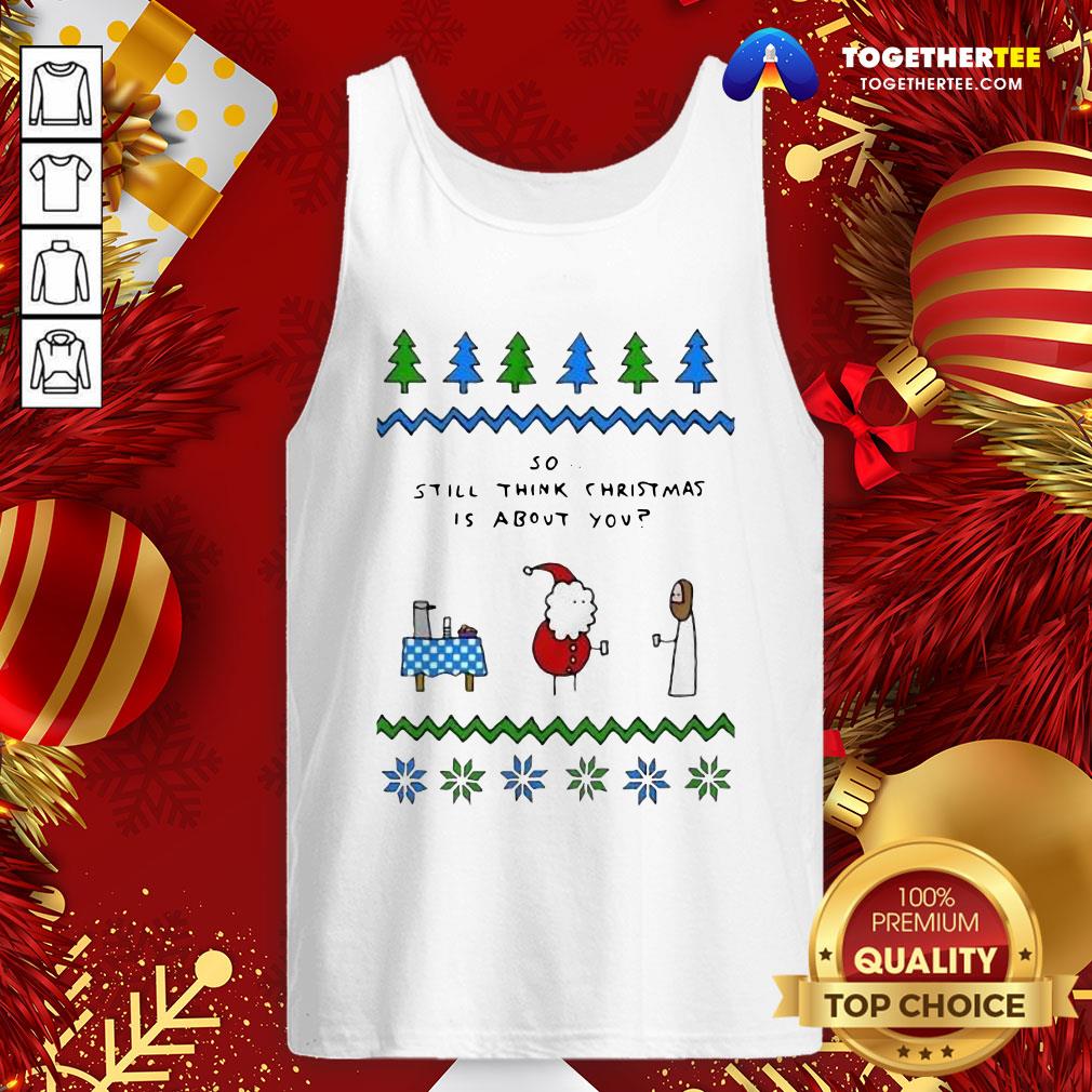 Cute Santa And Jesus So Still Think Christmas Is About You Shirt - Image 3