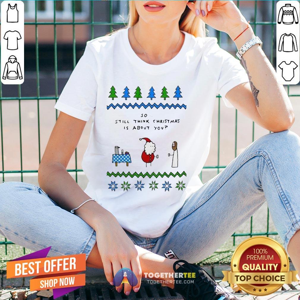 Cute Santa And Jesus So Still Think Christmas Is About You Shirt - Image 2