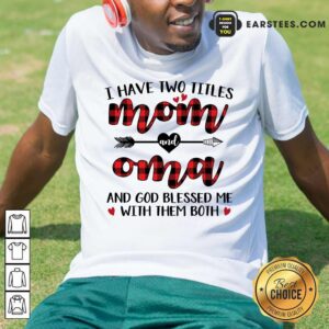 Hot I Have Two Titles Mom And Oma Mother Day Shirt