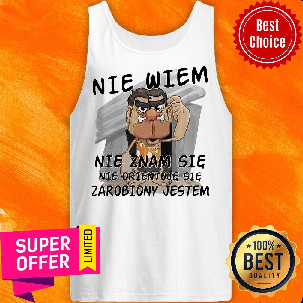 Awesome Nie Wiem Nie Znam Sie Nie Orientuje Sie Zarobiony Jestem Shirt - Image 5