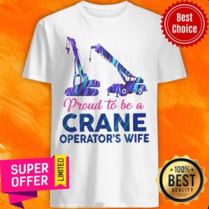 Funny Proud To Be A Crane Operator’s Wife Shirt