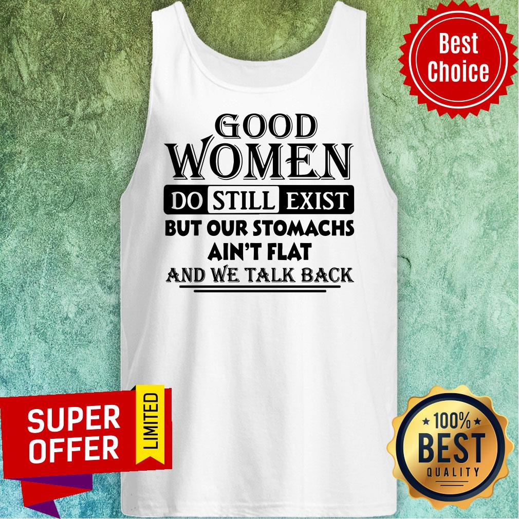 Good Women Do Still Exist But Our Stomachs Ain’t Flat And We Talk Back Shirt - Image 5