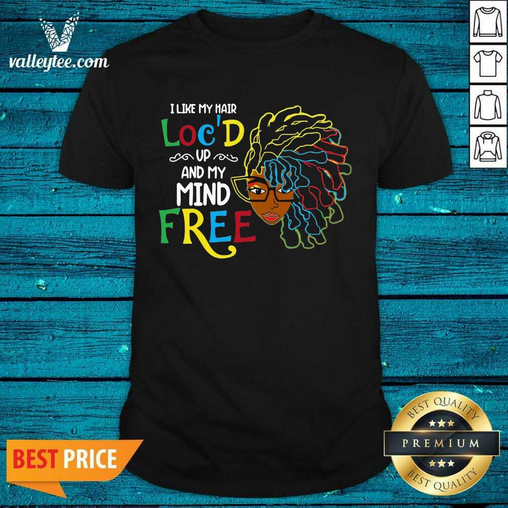 Happy Girl I Like My Hair Locd Up And My Mind Free Shirt