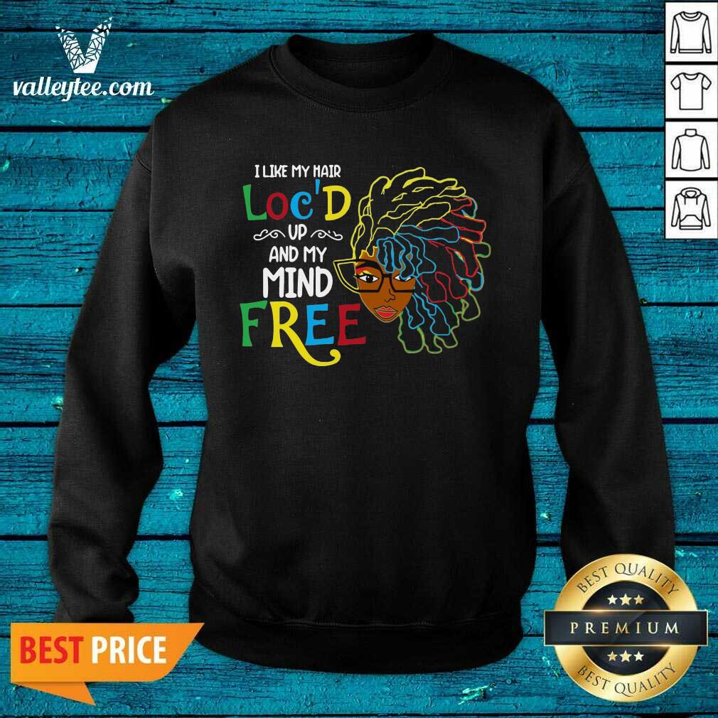 Happy Girl I Like My Hair Locd Up And My Mind Free Shirt - Image 5