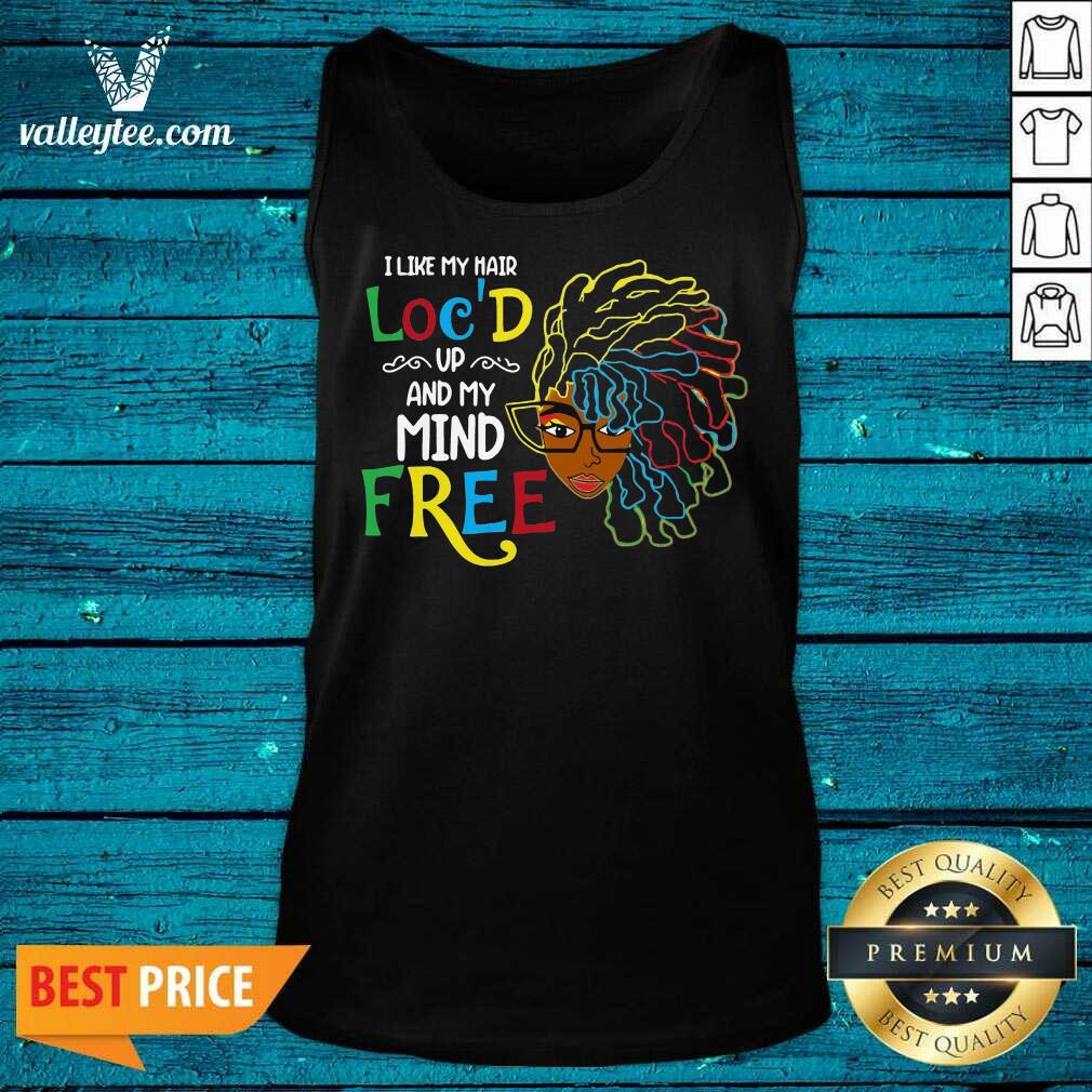 Happy Girl I Like My Hair Locd Up And My Mind Free Shirt - Image 4
