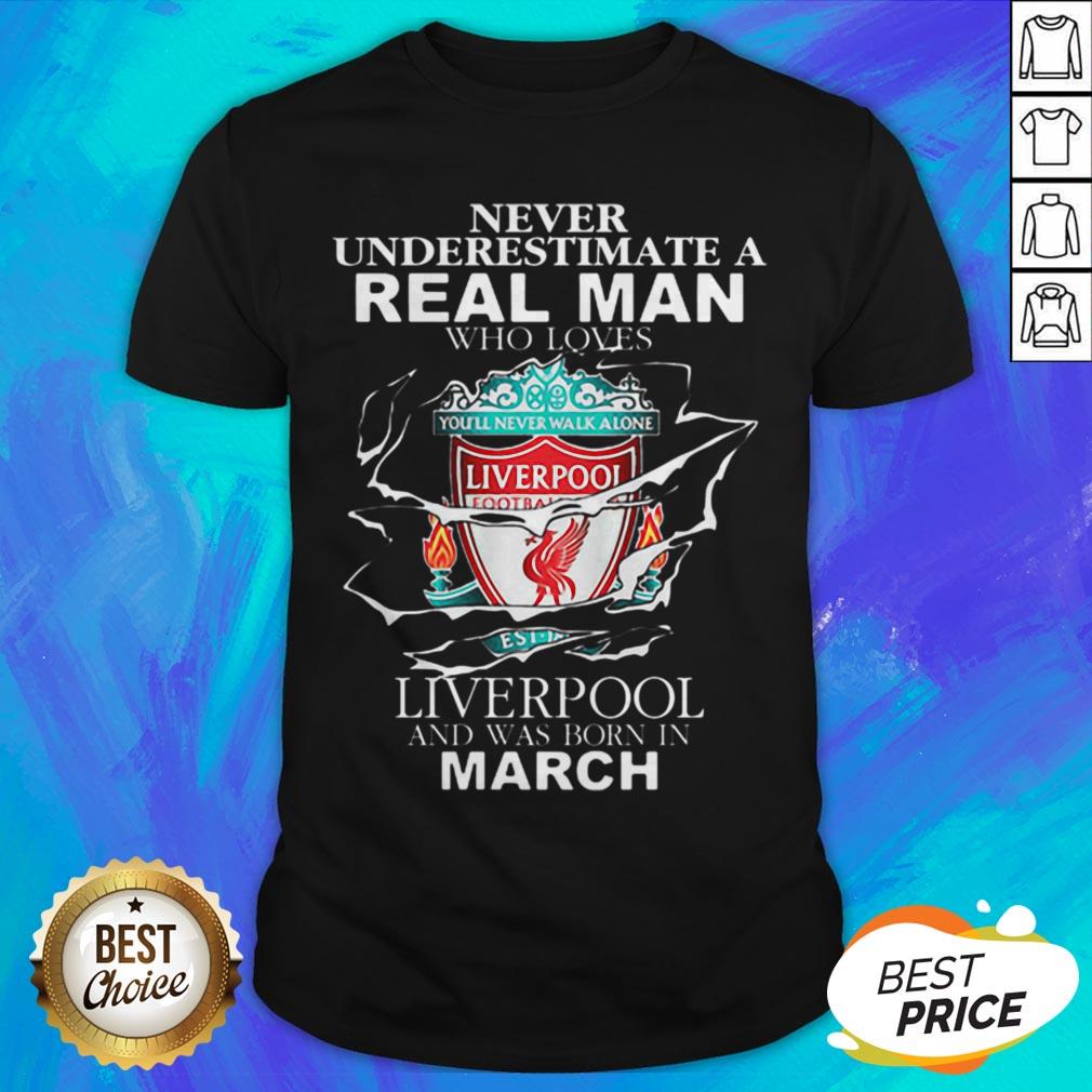 Never Underestimate Real Man Who Loves Liverpool Born In March Shirt