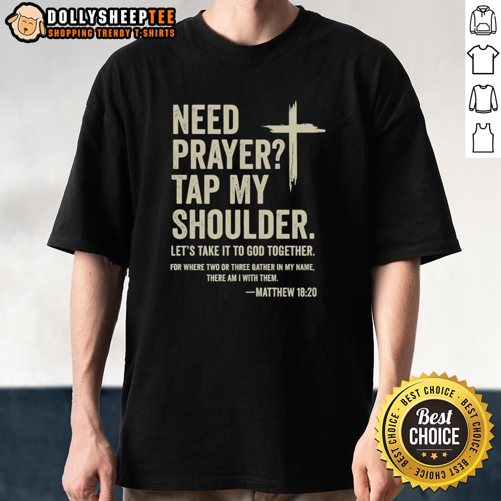 Good Need Prayer Tap My Shoulder Let's Take It To God Together Matthew 16 20 T-Shirt