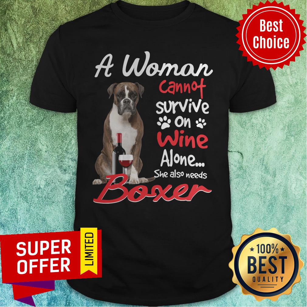 A Woman Cannot Survive On Wine Alone She Also Needs Boxer Shirt