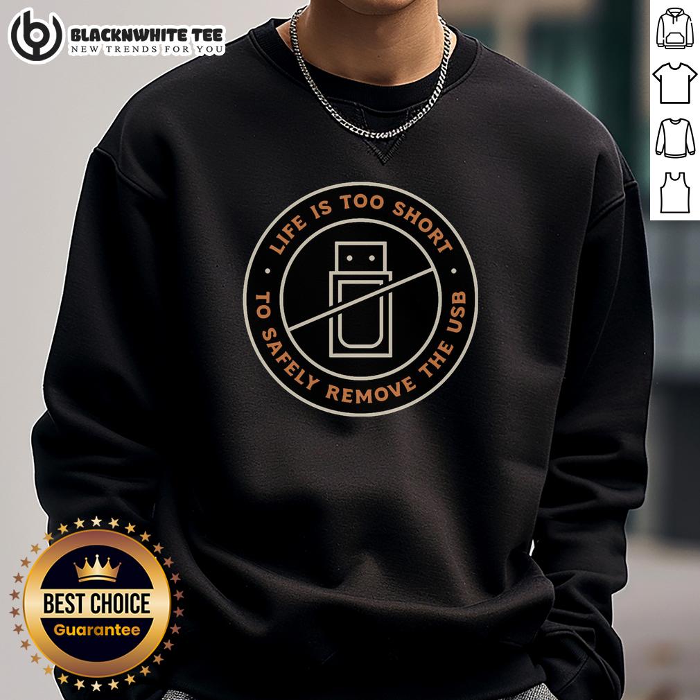 Good Life Is Too Short To Safely Remove The USB T-Shirt - Image 5