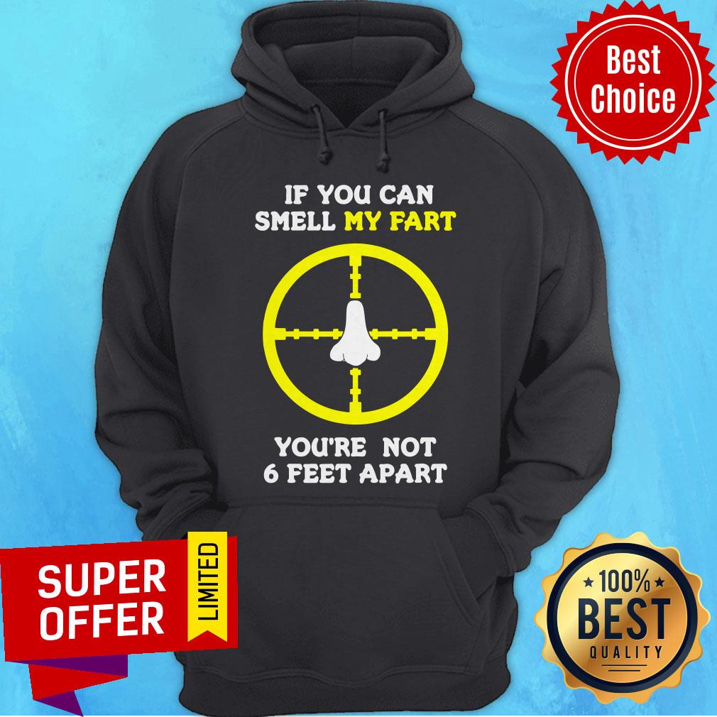 If You Can Smell My Fart You’re Not 6 Feet Apart Funny Quote Shirt - Image 5
