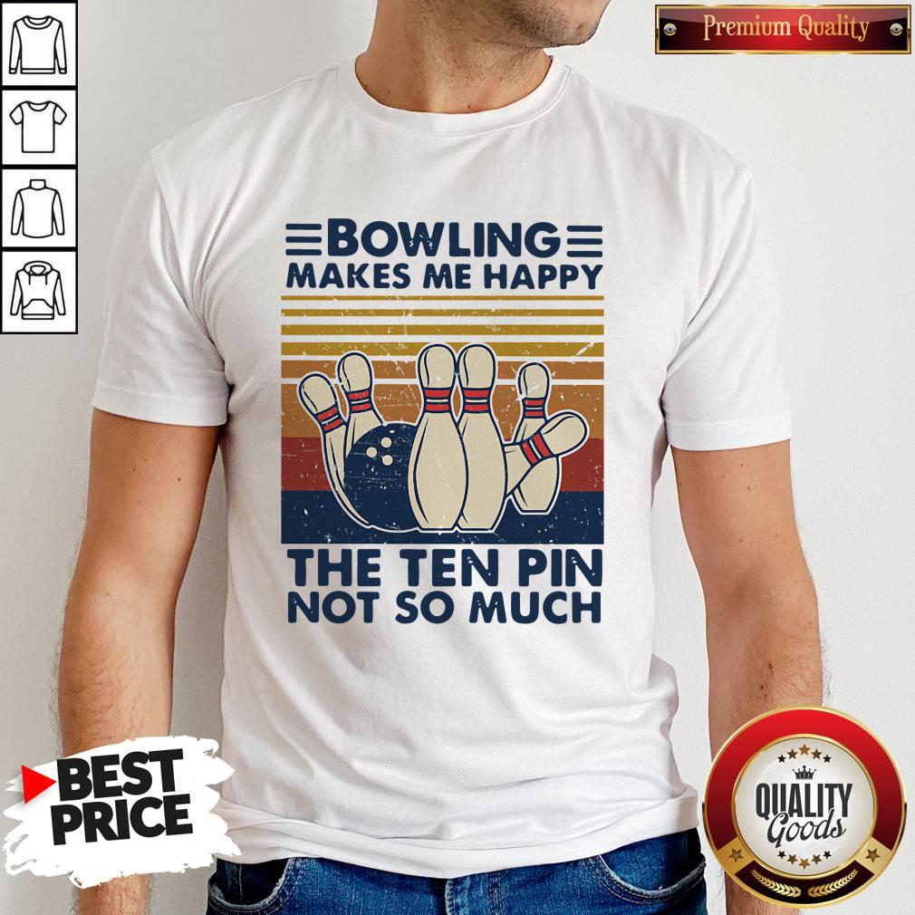 Official Bowling Makes Me Happy The Ten Pin Not So Much Vintage Shirt