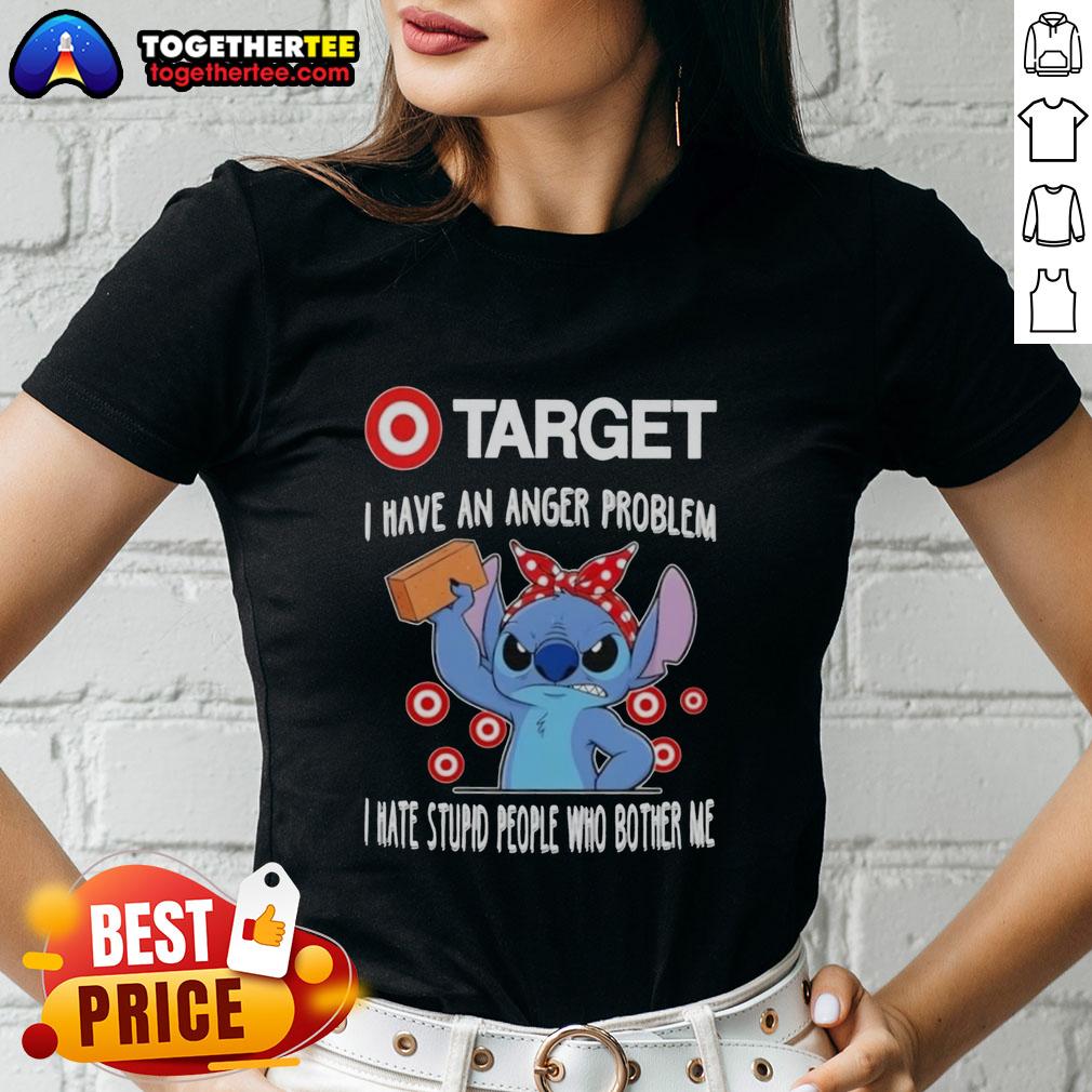Pretty Stitch X Target I Have An Anger Problem I Hate Stupid People Who Bother Me T-Shirt - Image 3