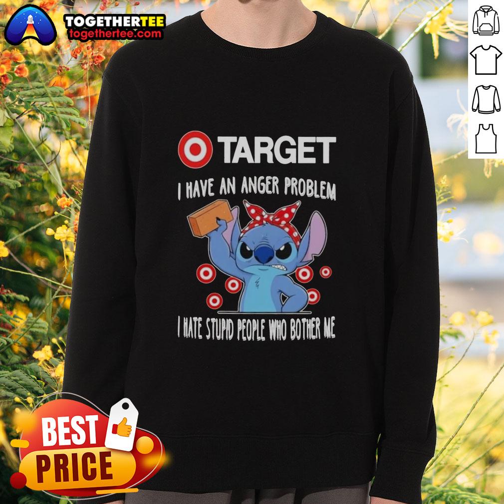 Pretty Stitch X Target I Have An Anger Problem I Hate Stupid People Who Bother Me T-Shirt - Image 5