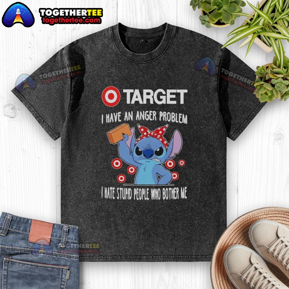Pretty Stitch X Target I Have An Anger Problem I Hate Stupid People Who Bother Me T-Shirt - Image 6