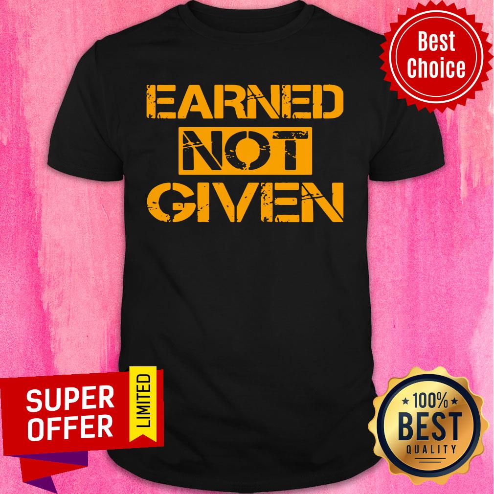Awesome Earned Not Given Shirt