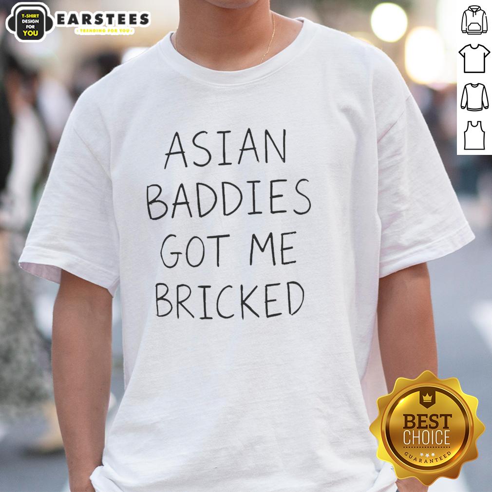 Nice Trump Asian Baddies Got Me Bricked T-Shirt