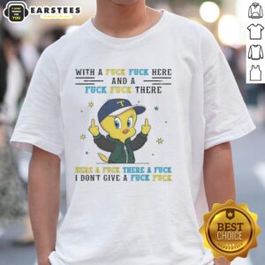 Nice Tweety Bird Middle Finger With A Fuck Fuck Here And A Fuck Fuck There Here A Fuck There A Fuck T-Shirt