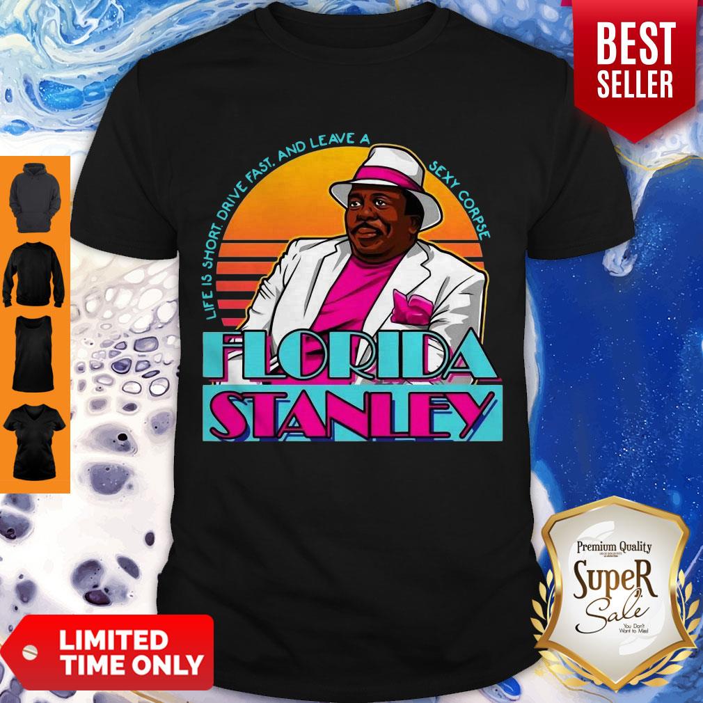 Cute Life Is Short Driver Fast And Leave A Sexy Corpse Florida Stanley Shirt