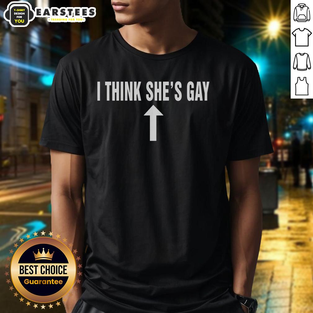 Hot I Think She's Gay T-Shirt