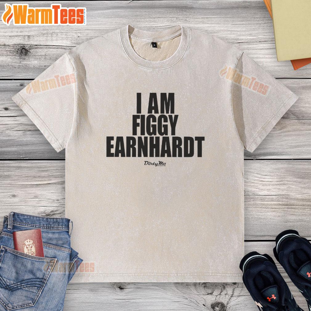 Good I Am Figgy Earnhardt T-Shirt - Image 6
